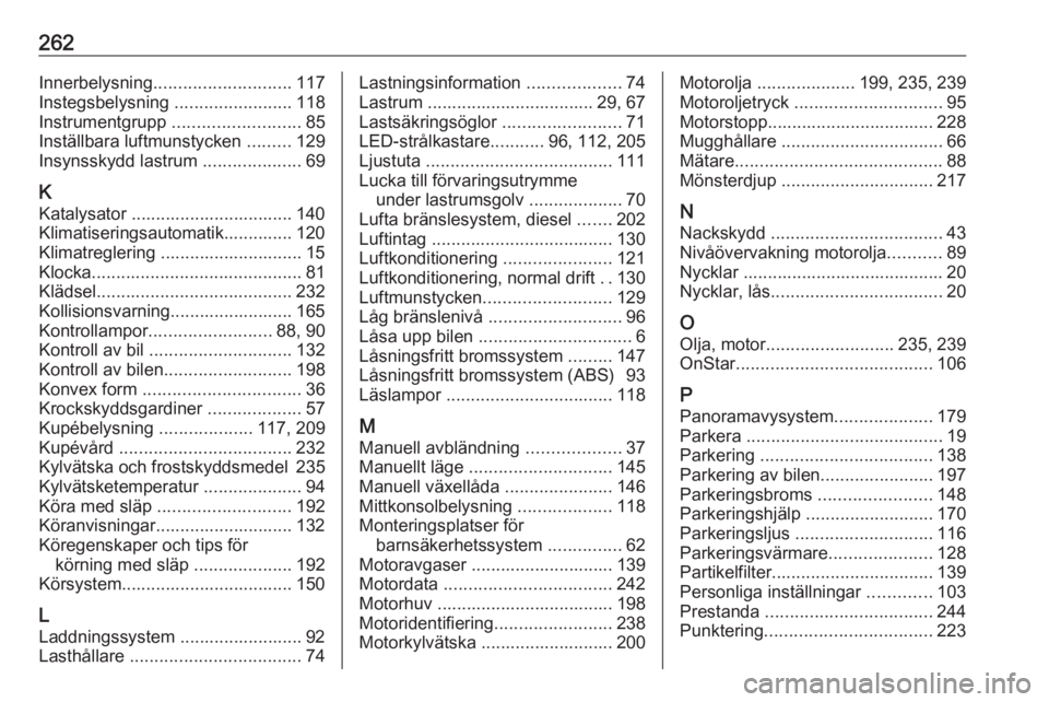 OPEL GRANDLAND X 2018.75  Instruktionsbok 262Innerbelysning............................ 117
Instegsbelysning  ........................118
Instrumentgrupp  .......................... 85
Inställbara luftmunstycken  .........129
Insynsskydd las