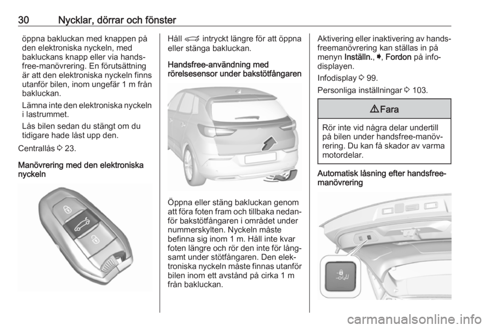 OPEL GRANDLAND X 2018.75  Instruktionsbok 30Nycklar, dörrar och fönsteröppna bakluckan med knappen på
den elektroniska nyckeln, med
bakluckans knapp eller via hands‐
free-manövrering. En förutsättning
är att den elektroniska nyckeln