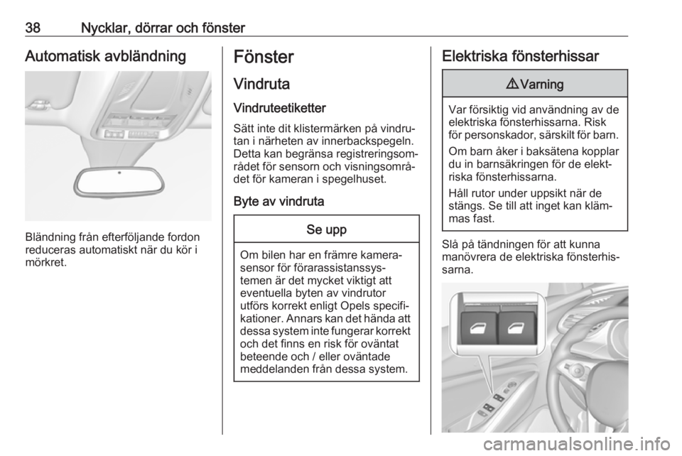 OPEL GRANDLAND X 2018.75  Instruktionsbok 38Nycklar, dörrar och fönsterAutomatisk avbländning
Bländning från efterföljande fordon
reduceras automatiskt när du kör i
mörkret.
Fönster
Vindruta
Vindruteetiketter
Sätt inte dit klisterm