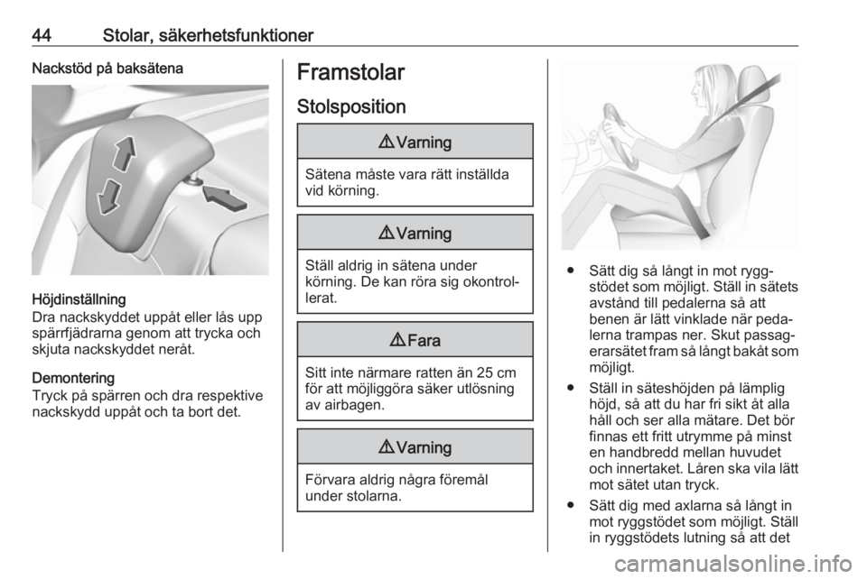 OPEL GRANDLAND X 2018.75  Instruktionsbok 44Stolar, säkerhetsfunktionerNackstöd på baksätena
Höjdinställning
Dra nackskyddet uppåt eller lås upp
spärrfjädrarna genom att trycka och
skjuta nackskyddet neråt.
Demontering
Tryck på sp