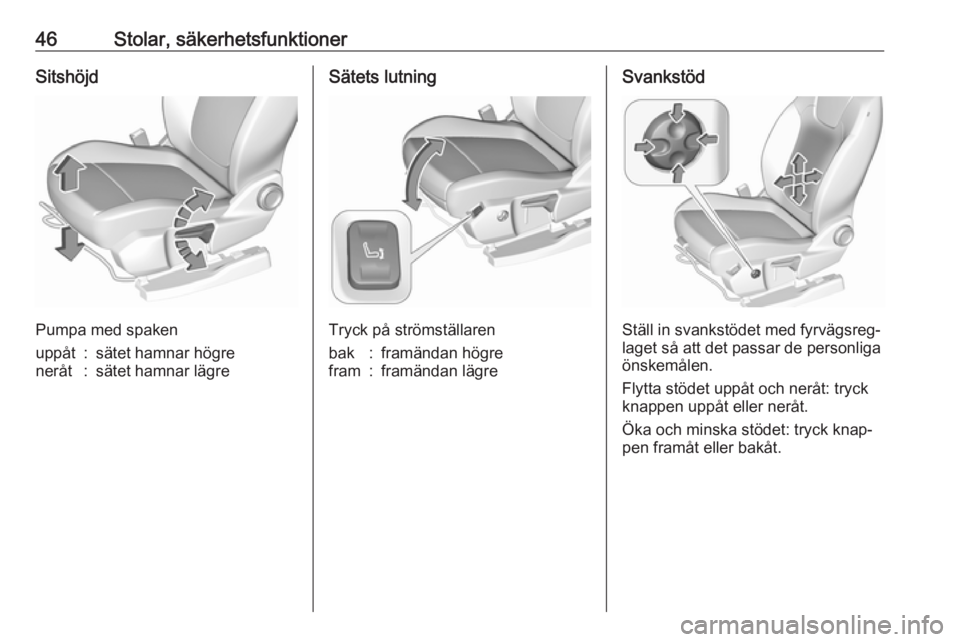OPEL GRANDLAND X 2018.75  Instruktionsbok 46Stolar, säkerhetsfunktionerSitshöjd
Pumpa med spaken
uppåt:sätet hamnar högreneråt:sätet hamnar lägreSätets lutning
Tryck på strömställaren
bak:framändan högrefram:framändan lägreSva