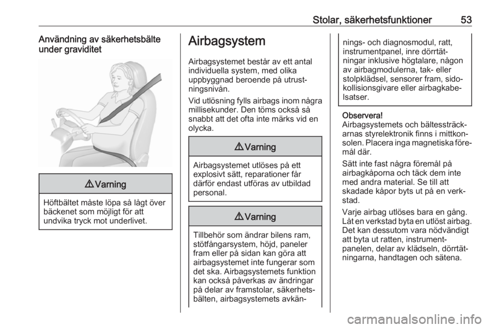OPEL GRANDLAND X 2018.75  Instruktionsbok Stolar, säkerhetsfunktioner53Användning av säkerhetsbälte
under graviditet9 Varning
Höftbältet måste löpa så lågt över
bäckenet som möjligt för att
undvika tryck mot underlivet.
Airbagsy
