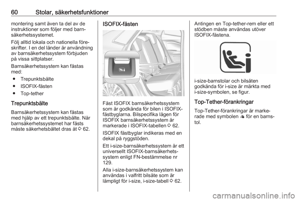 OPEL GRANDLAND X 2018.75  Instruktionsbok 60Stolar, säkerhetsfunktionermontering samt även ta del av de
instruktioner som följer med barn‐
säkerhetssystemet.
Följ alltid lokala och nationella före‐
skrifter. I en del länder är anv