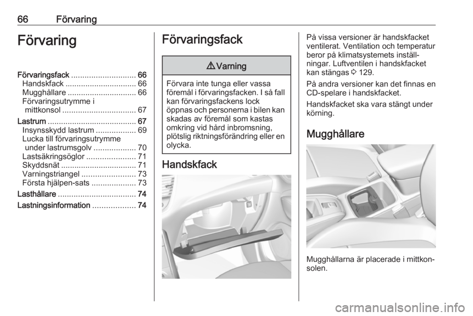 OPEL GRANDLAND X 2018.75  Instruktionsbok 66FörvaringFörvaringFörvaringsfack............................. 66
Handskfack ................................ 66
Mugghållare ............................... 66
Förvaringsutrymme i mittkonsol ...