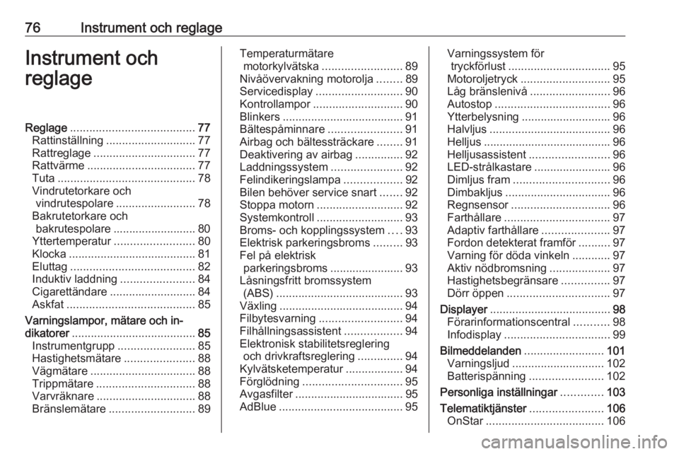 OPEL GRANDLAND X 2018.75  Instruktionsbok 76Instrument och reglageInstrument och
reglageReglage ....................................... 77
Rattinställning ............................ 77
Rattreglage ................................ 77
Rattv�
