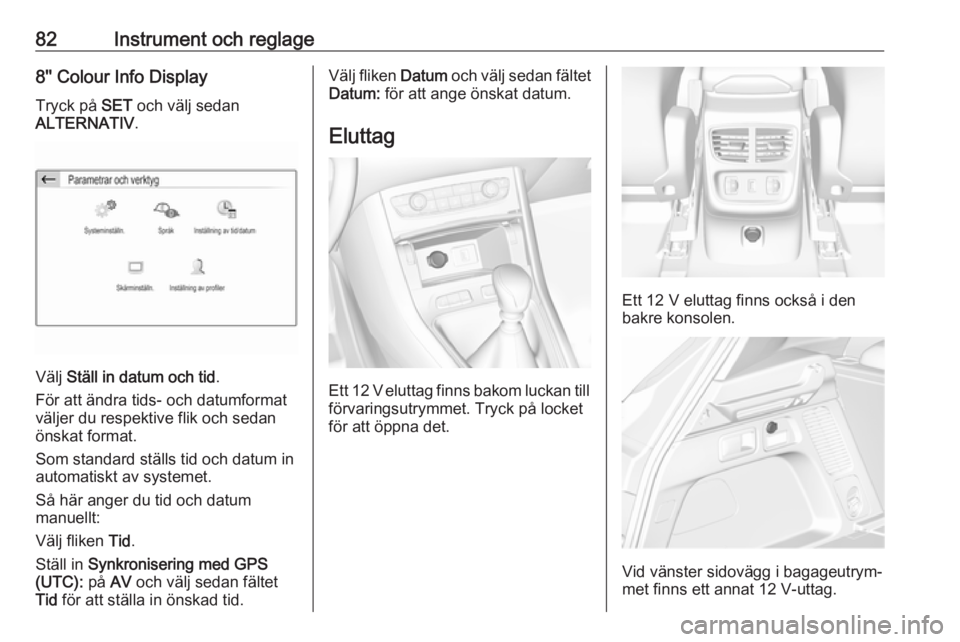 OPEL GRANDLAND X 2018.75  Instruktionsbok 82Instrument och reglage8'' Colour Info DisplayTryck på  SET och välj sedan
ALTERNATIV .
Välj Ställ in datum och tid .
För att ändra tids- och datumformat
väljer du respektive flik och 