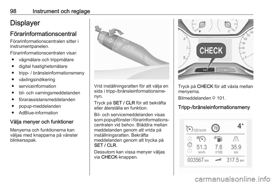 OPEL GRANDLAND X 2018.75  Instruktionsbok 98Instrument och reglageDisplayerFörarinformationscentral
Förarinformationscentralen sitter i
instrumentpanelen.
Förarinformationscentralen visar: ● vägmätare och trippmätare
● digital hasti