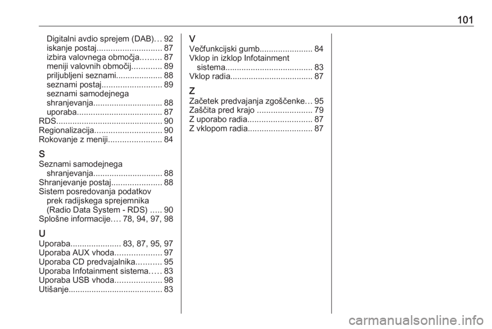 OPEL CASCADA 2018  Navodila za uporabo Infotainment sistema 101Digitalni avdio sprejem (DAB)...92
iskanje postaj ............................ 87
izbira valovnega območja .........87
meniji valovnih območij .............89
priljubljeni seznami ...............