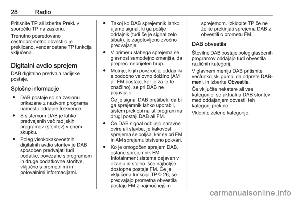 OPEL CASCADA 2018  Navodila za uporabo Infotainment sistema 28RadioPritisnite TP ali izberite  Prekl. v
sporočilu TP na zaslonu.
Trenutno posredovano
cestnoprometno obvestilo je
preklicano, vendar ostane TP funkcija
vključena.
Digitalni avdio sprejem
DAB dig