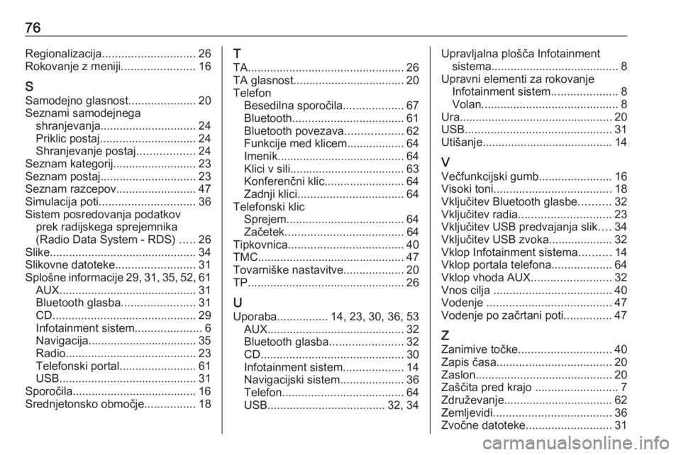 OPEL CASCADA 2018  Navodila za uporabo Infotainment sistema 76Regionalizacija............................. 26
Rokovanje z meniji .......................16
S Samodejno glasnost .....................20
Seznami samodejnega shranjevanja ...........................