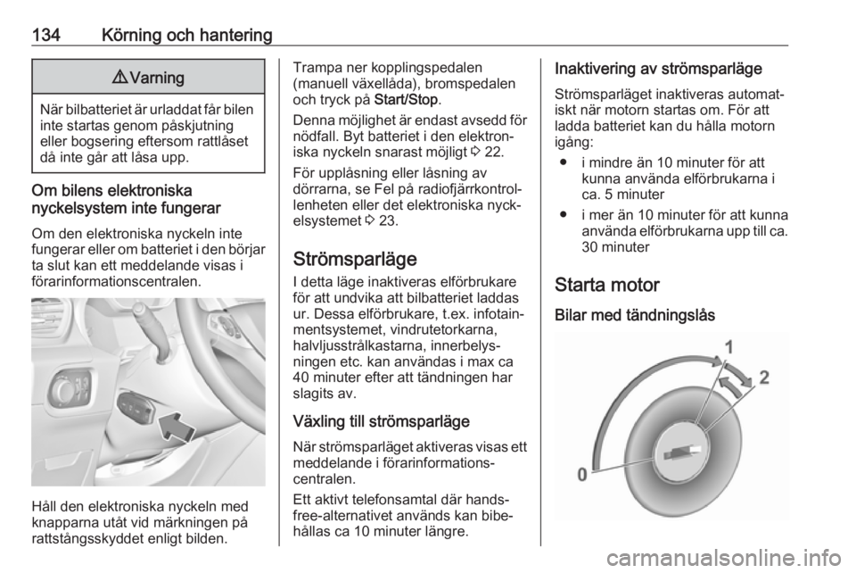 OPEL GRANDLAND X 2019  Instruktionsbok 134Körning och hantering9Varning
När bilbatteriet är urladdat får bilen
inte startas genom påskjutning
eller bogsering eftersom rattlåset
då inte går att låsa upp.
Om bilens elektroniska
nyck