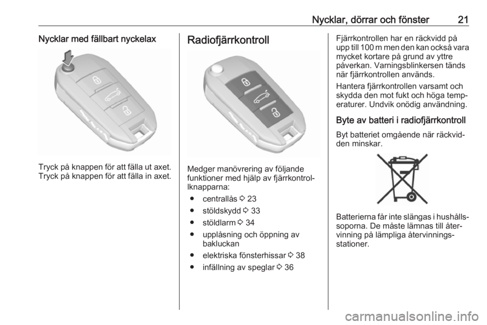 OPEL GRANDLAND X 2019  Instruktionsbok Nycklar, dörrar och fönster21Nycklar med fällbart nyckelax
Tryck på knappen för att fälla ut axet.
Tryck på knappen för att fälla in axet.
Radiofjärrkontroll
Medger manövrering av följande