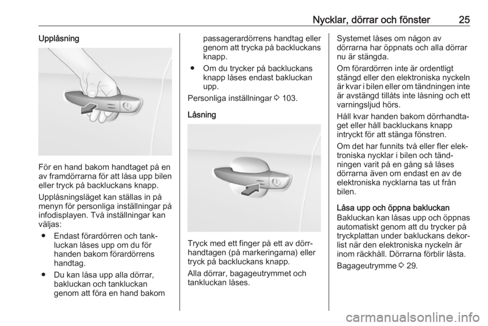 OPEL GRANDLAND X 2019  Instruktionsbok Nycklar, dörrar och fönster25Upplåsning
För en hand bakom handtaget på en
av framdörrarna för att låsa upp bilen eller tryck på backluckans knapp.
Upplåsningsläget kan ställas in på
menyn