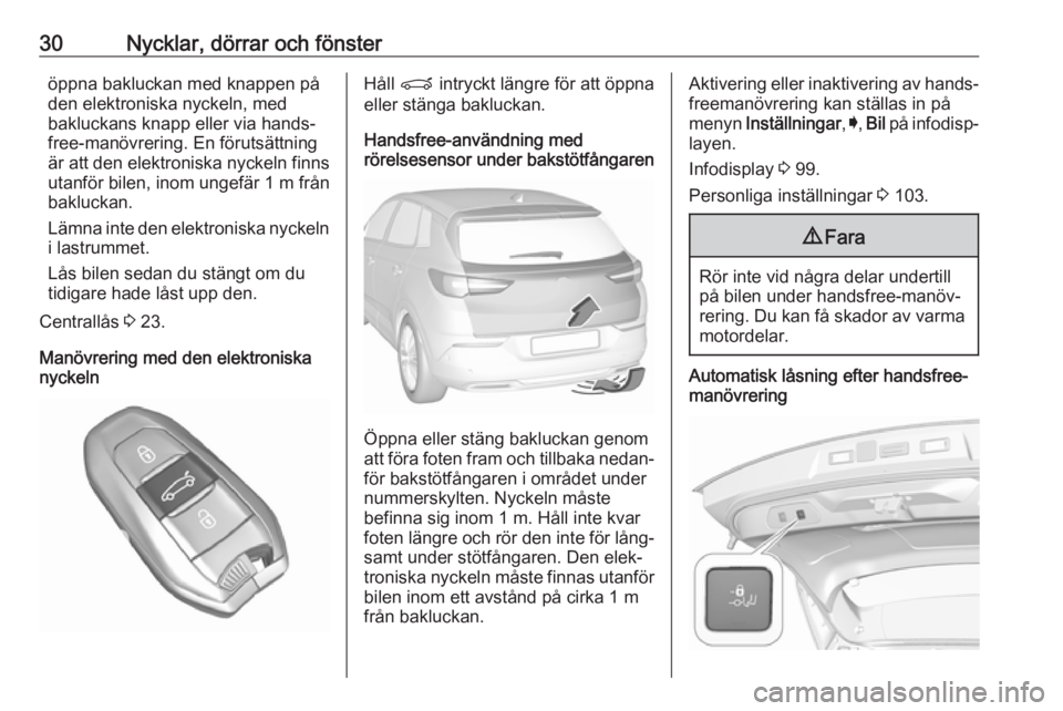 OPEL GRANDLAND X 2019 Instruktionsbok 30Nycklar, dörrar och fönsteröppna bakluckan med knappen på
den elektroniska nyckeln, med
bakluckans knapp eller via hands‐
free-manövrering. En förutsättning
är att den elektroniska nyckeln OPEL GRANDLAND X 2019 Instruktionsbok 30Nycklar, dörrar och fönsteröppna bakluckan med knappen på
den elektroniska nyckeln, med
bakluckans knapp eller via hands‐
free-manövrering. En förutsättning
är att den elektroniska nyckeln