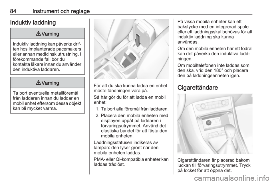 OPEL GRANDLAND X 2019  Instruktionsbok 84Instrument och reglageInduktiv laddning9Varning
Induktiv laddning kan påverka drif‐
ten hos implanterade pacemakerseller annan medicinsk utrustning. I förekommande fall bör du
kontakta läkare 
