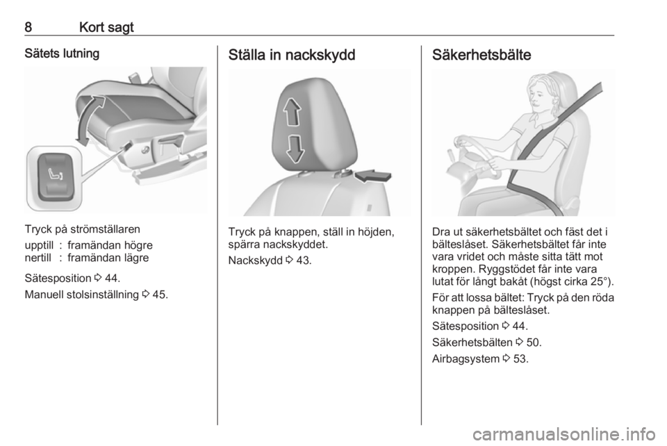 OPEL GRANDLAND X 2019  Instruktionsbok 8Kort sagtSätets lutning
Tryck på strömställaren
upptill:framändan högrenertill:framändan lägre
Sätesposition 3 44.
Manuell stolsinställning  3 45.
Ställa in nackskydd
Tryck på knappen, st
