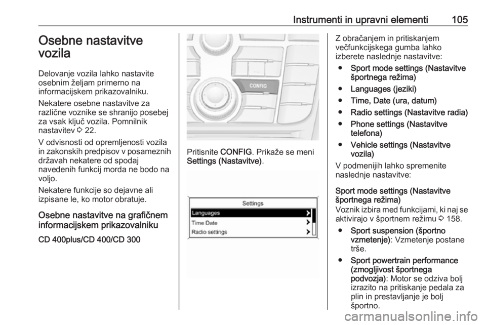 OPEL CASCADA 2018  Uporabniški priročnik Instrumenti in upravni elementi105Osebne nastavitve
vozila
Delovanje vozila lahko nastavite
osebnim željam primerno na
informacijskem prikazovalniku.
Nekatere osebne nastavitve za
različne voznike s