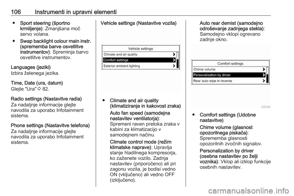 OPEL CASCADA 2018  Uporabniški priročnik 106Instrumenti in upravni elementi●Sport steering (športno
krmiljenje) : Zmanjšana moč
servo volana.
● Swap backlight colour main instr.
(sprememba barve osvetlitve
instrumentov) : Spreminja ba