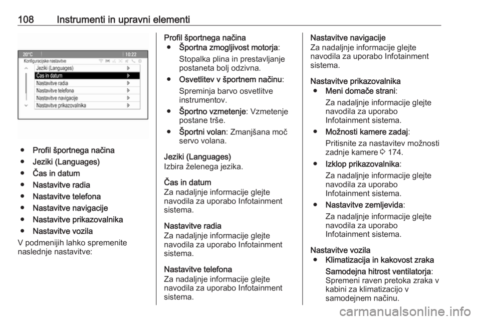 OPEL CASCADA 2018  Uporabniški priročnik 108Instrumenti in upravni elementi
●Profil športnega načina
● Jeziki (Languages)
● Čas in datum
● Nastavitve radia
● Nastavitve telefona
● Nastavitve navigacije
● Nastavitve prikazova