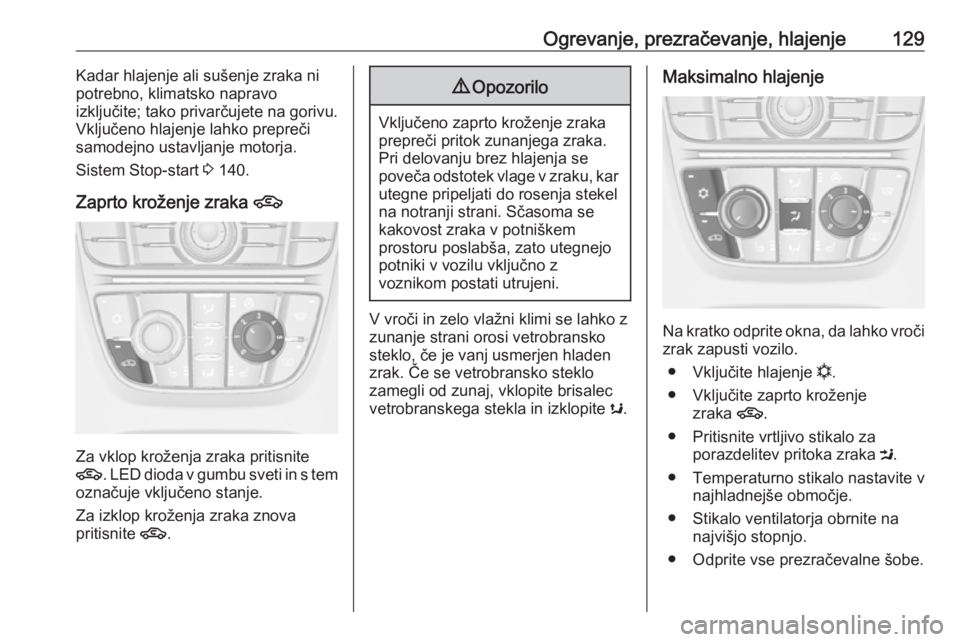 OPEL CASCADA 2018  Uporabniški priročnik Ogrevanje, prezračevanje, hlajenje129Kadar hlajenje ali sušenje zraka ni
potrebno, klimatsko napravo
izključite; tako privarčujete na gorivu.
Vključeno hlajenje lahko prepreči
samodejno ustavlja