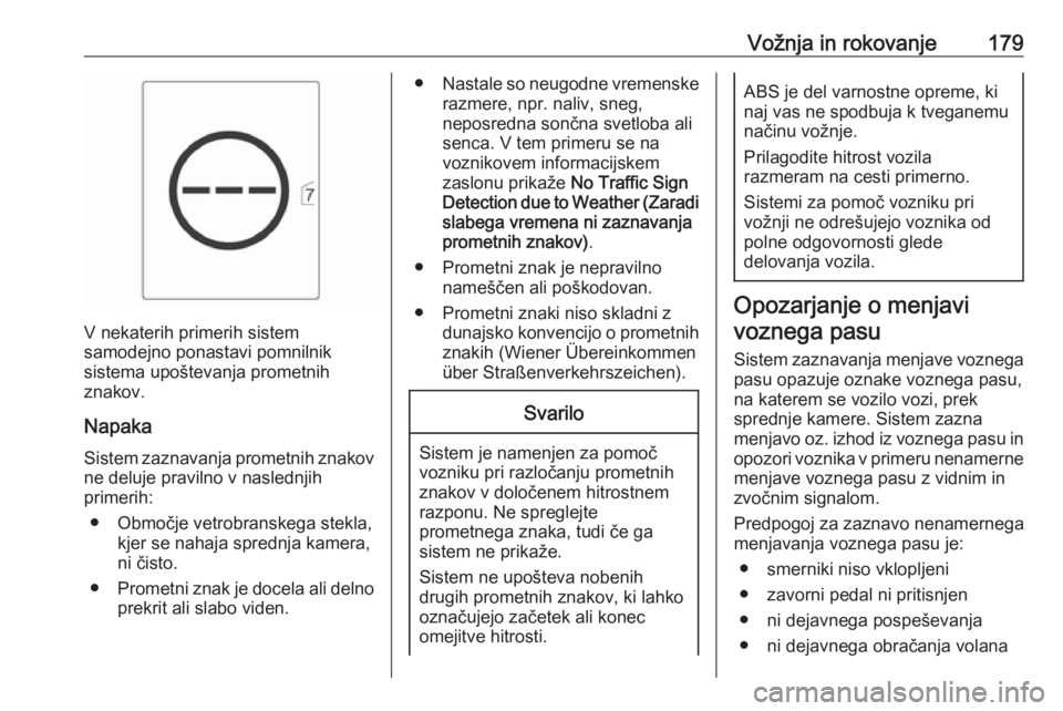 OPEL CASCADA 2018  Uporabniški priročnik Vožnja in rokovanje179
V nekaterih primerih sistem
samodejno ponastavi pomnilnik
sistema upoštevanja prometnih
znakov.
Napaka
Sistem zaznavanja prometnih znakov
ne deluje pravilno v naslednjih
prime