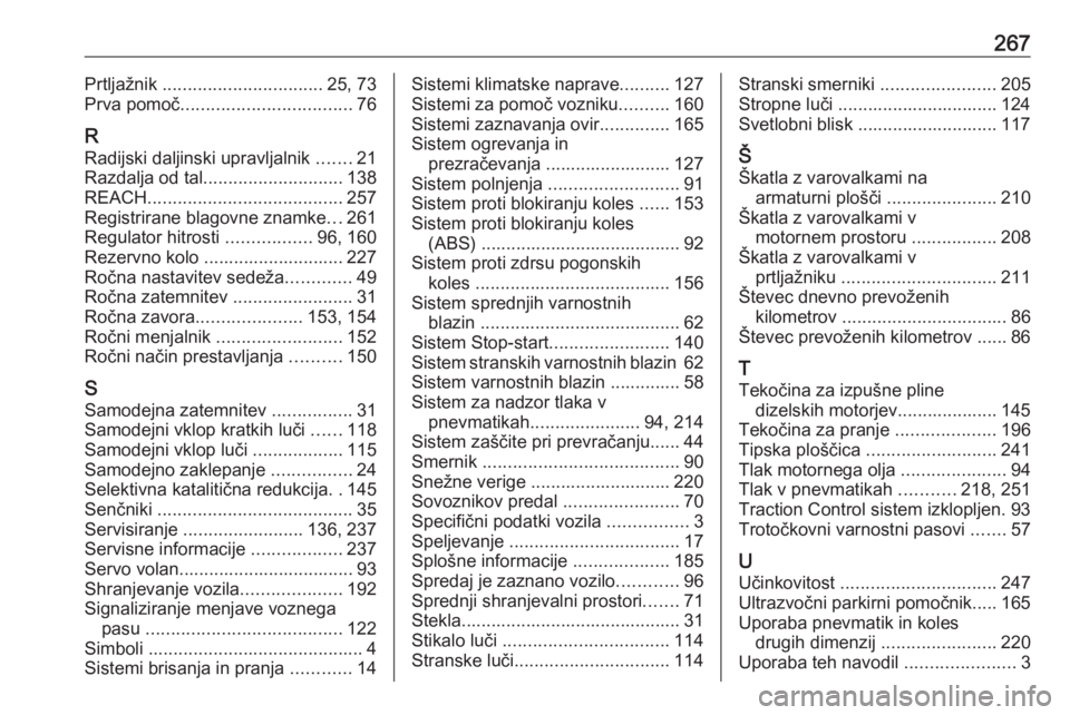 OPEL CASCADA 2018  Uporabniški priročnik 267Prtljažnik ................................ 25, 73
Prva pomoč .................................. 76
R Radijski daljinski upravljalnik  .......21
Razdalja od tal ............................ 138
R