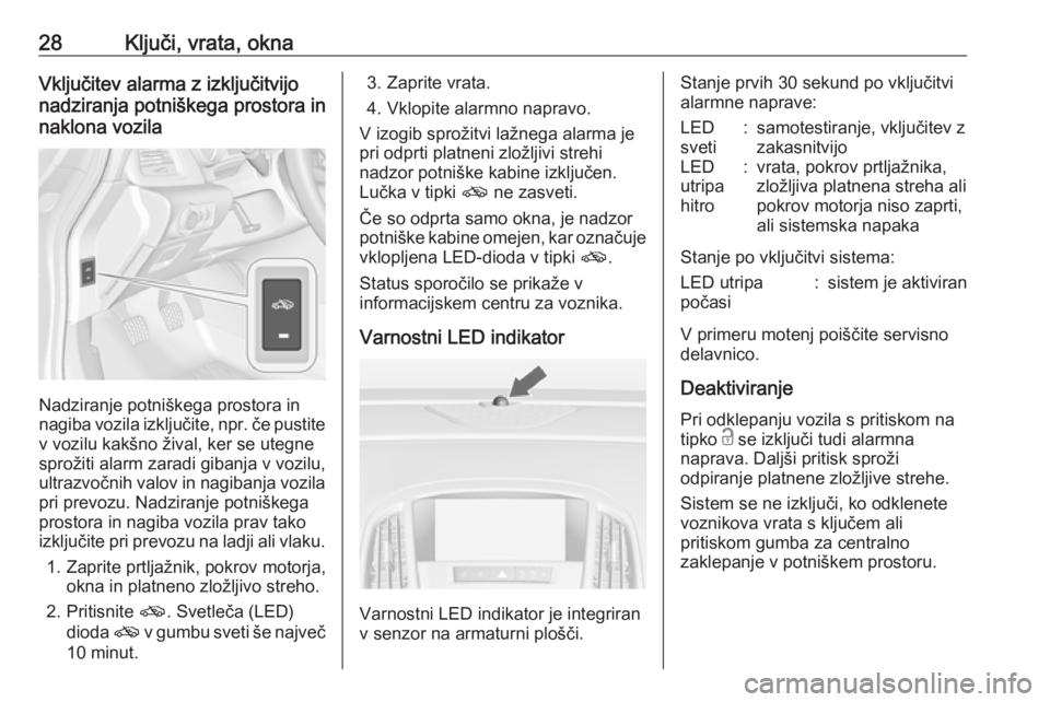 OPEL CASCADA 2018  Uporabniški priročnik 28Ključi, vrata, oknaVključitev alarma z izključitvijo
nadziranja potniškega prostora in
naklona vozila
Nadziranje potniškega prostora in
nagiba vozila izključite, npr. če pustite
v vozilu kak�