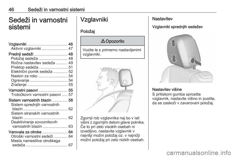 OPEL CASCADA 2018  Uporabniški priročnik 46Sedeži in varnostni sistemiSedeži in varnostni
sistemiVzglavniki ..................................... 46
Aktivni vzglavniki .......................47
Prednji sedeži .............................