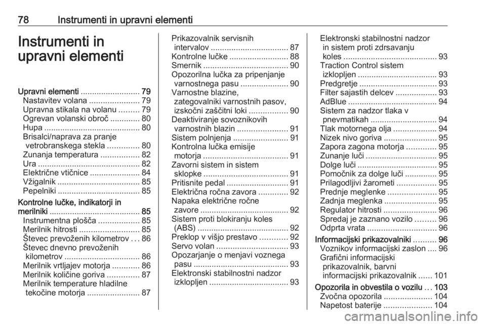OPEL CASCADA 2018  Uporabniški priročnik 78Instrumenti in upravni elementiInstrumenti in
upravni elementiUpravni elementi ..........................79
Nastavitev volana ......................79
Upravna stikala na volanu .........79
Ogrevan v