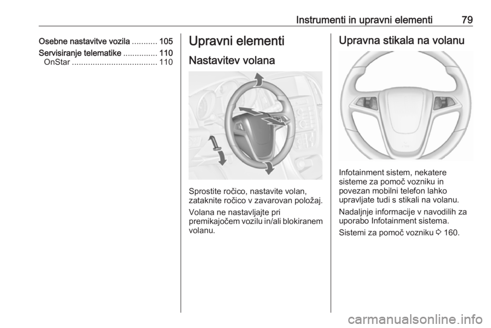 OPEL CASCADA 2018  Uporabniški priročnik Instrumenti in upravni elementi79Osebne nastavitve vozila...........105
Servisiranje telematike ...............110
OnStar ..................................... 110Upravni elementi
Nastavitev volana
Sp