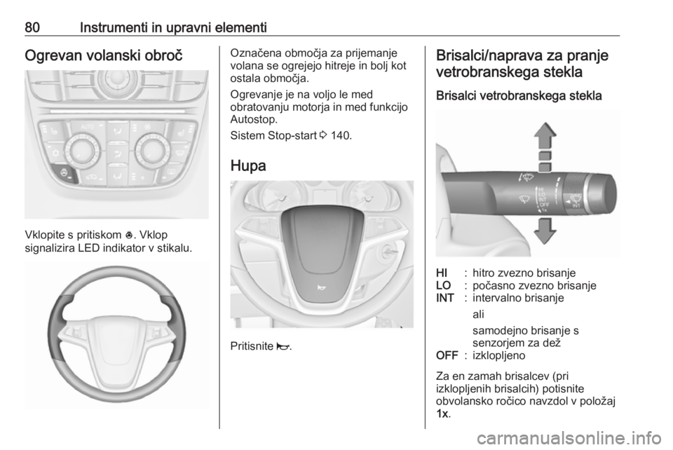 OPEL CASCADA 2018  Uporabniški priročnik 80Instrumenti in upravni elementiOgrevan volanski obroč
Vklopite s pritiskom *. Vklop
signalizira LED indikator v stikalu.
Označena območja za prijemanje
volana se ogrejejo hitreje in bolj kot
osta