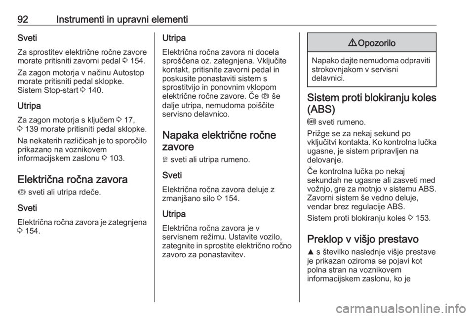 OPEL CASCADA 2018  Uporabniški priročnik 92Instrumenti in upravni elementiSveti
Za sprostitev električne ročne zavore
morate pritisniti zavorni pedal  3 154.
Za zagon motorja v načinu Autostop
morate pritisniti pedal sklopke.
Sistem Stop-