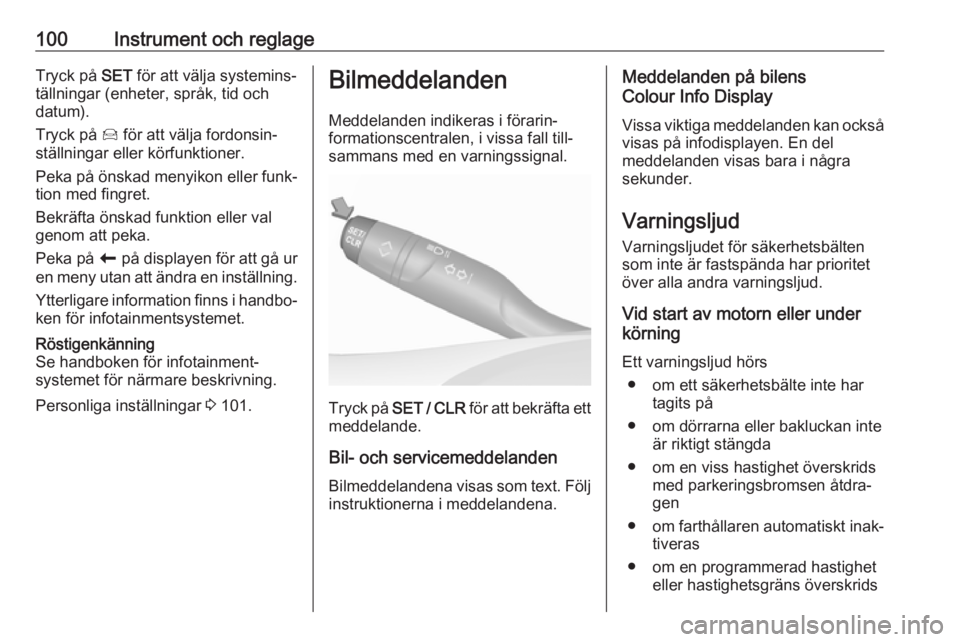 OPEL GRANDLAND X 2019.75  Instruktionsbok 100Instrument och reglageTryck på SET för att välja systemins‐
tällningar (enheter, språk, tid och
datum).
Tryck på  Í för att välja fordonsin‐
ställningar eller körfunktioner.
Peka på