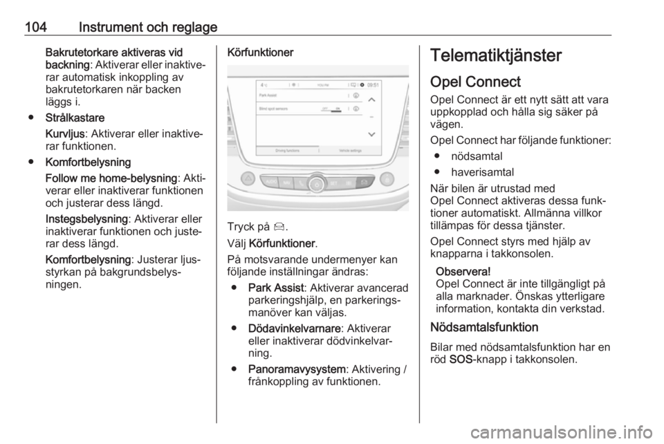 OPEL GRANDLAND X 2019.75  Instruktionsbok 104Instrument och reglageBakrutetorkare aktiveras vid
backning : Aktiverar eller inaktive‐
rar automatisk inkoppling av
bakrutetorkaren när backen
läggs i.
● Strålkastare
Kurvljus : Aktiverar e