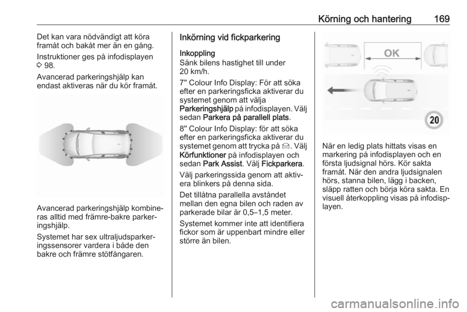 OPEL GRANDLAND X 2019.75  Instruktionsbok Körning och hantering169Det kan vara nödvändigt att köra
framåt och bakåt mer än en gång.
Instruktioner ges på infodisplayen
3  98.
Avancerad parkeringshjälp kan
endast aktiveras när du kö