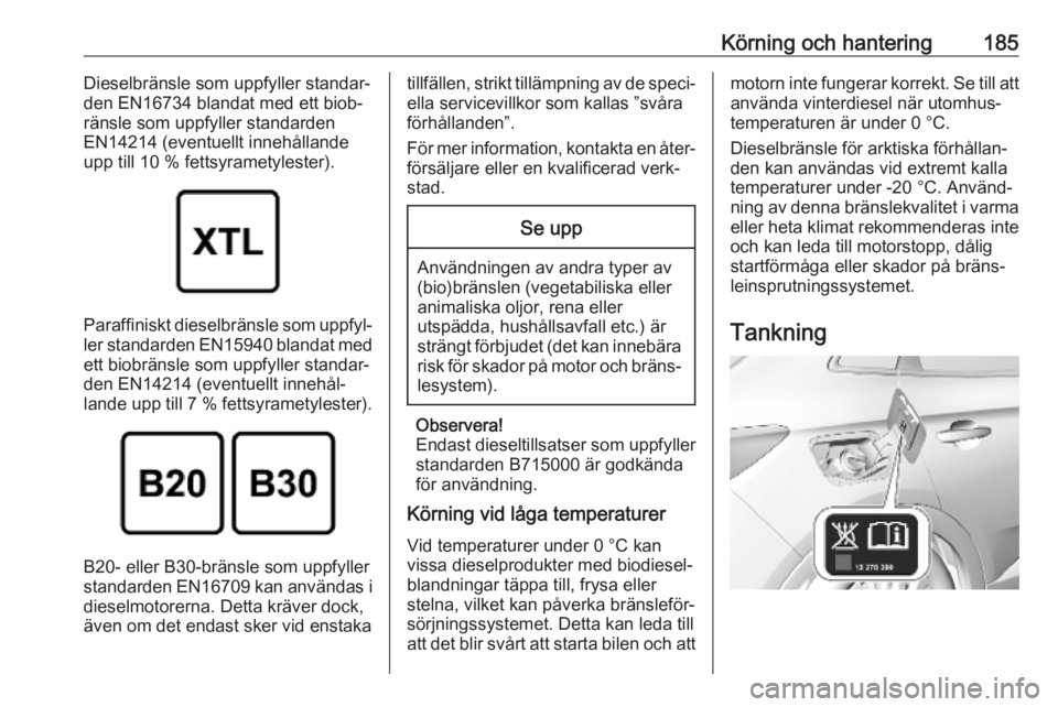 OPEL GRANDLAND X 2019.75  Instruktionsbok Körning och hantering185Dieselbränsle som uppfyller standar‐
den EN16734 blandat med ett biob‐
ränsle som uppfyller standarden
EN14214 (eventuellt innehållande
upp till 10 % fettsyrametylester