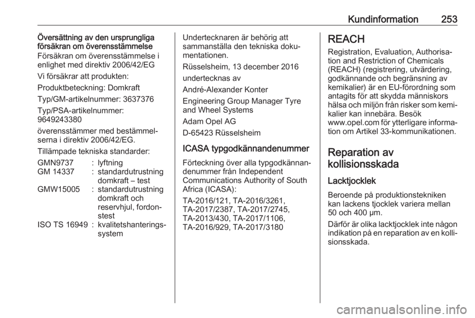 OPEL GRANDLAND X 2019.75  Instruktionsbok Kundinformation253Översättning av den ursprungliga
försäkran om överensstämmelse
Försäkran om överensstämmelse i
enlighet med direktiv 2006/42/EG
Vi försäkrar att produkten:
Produktbeteckn