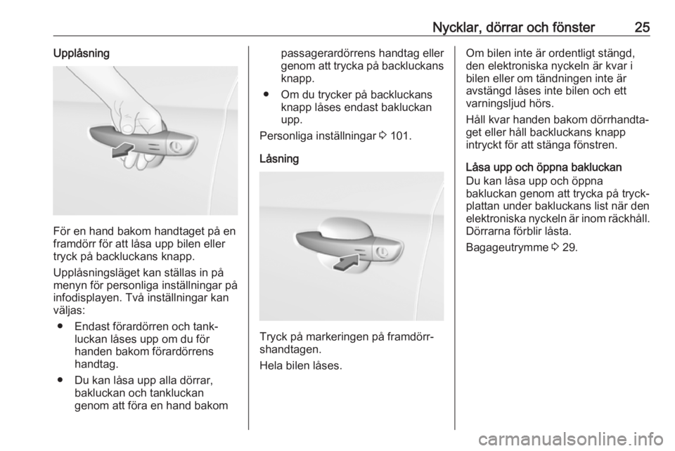 OPEL GRANDLAND X 2019.75  Instruktionsbok Nycklar, dörrar och fönster25Upplåsning
För en hand bakom handtaget på en
framdörr för att låsa upp bilen eller
tryck på backluckans knapp.
Upplåsningsläget kan ställas in på
menyn för p