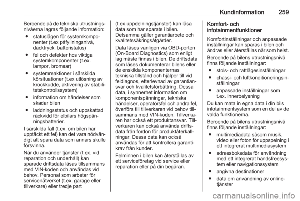 OPEL GRANDLAND X 2019.75  Instruktionsbok Kundinformation259Beroende på de tekniska utrustnings‐
nivåerna lagras följande information:
● statuslägen för systemkompo‐ nenter (t.ex påfyllningsnivå,
däcktryck, batteristatus)
● fe