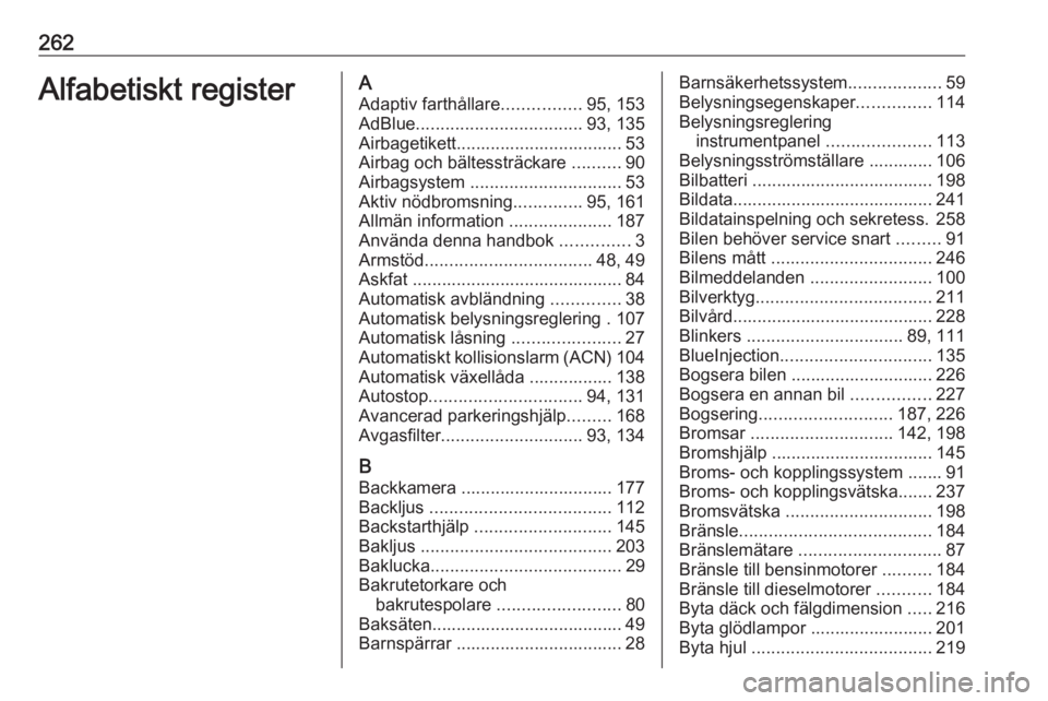OPEL GRANDLAND X 2019.75  Instruktionsbok 262Alfabetiskt registerAAdaptiv farthållare ................95, 153
AdBlue .................................. 93, 135
Airbagetikett.................................. 53
Airbag och bältessträckare  