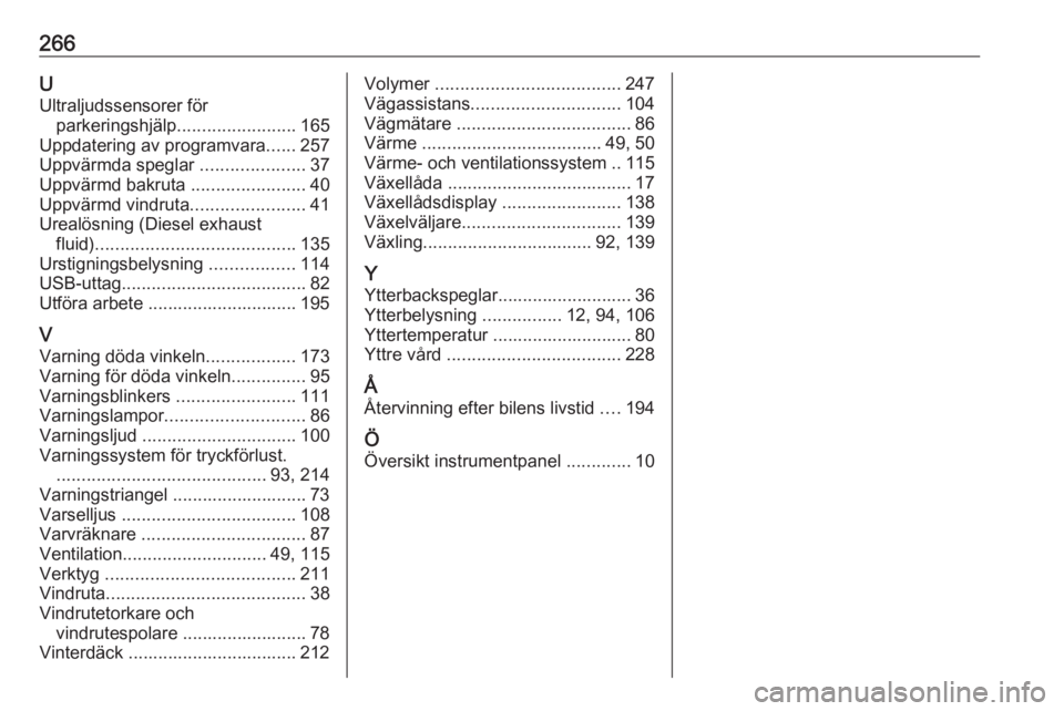 OPEL GRANDLAND X 2019.75  Instruktionsbok 266UUltraljudssensorer för parkeringshjälp ........................ 165
Uppdatering av programvara ......257
Uppvärmda speglar  .....................37
Uppvärmd bakruta  .......................40
