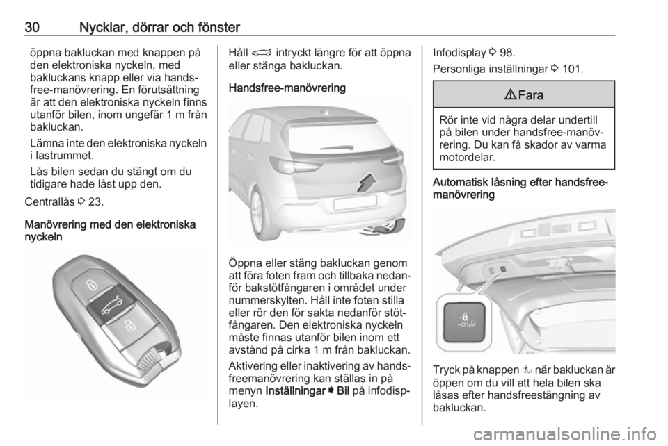 OPEL GRANDLAND X 2019.75 Instruktionsbok 30Nycklar, dörrar och fönsteröppna bakluckan med knappen på
den elektroniska nyckeln, med
bakluckans knapp eller via hands‐
free-manövrering. En förutsättning
är att den elektroniska nyckeln OPEL GRANDLAND X 2019.75 Instruktionsbok 30Nycklar, dörrar och fönsteröppna bakluckan med knappen på
den elektroniska nyckeln, med
bakluckans knapp eller via hands‐
free-manövrering. En förutsättning
är att den elektroniska nyckeln