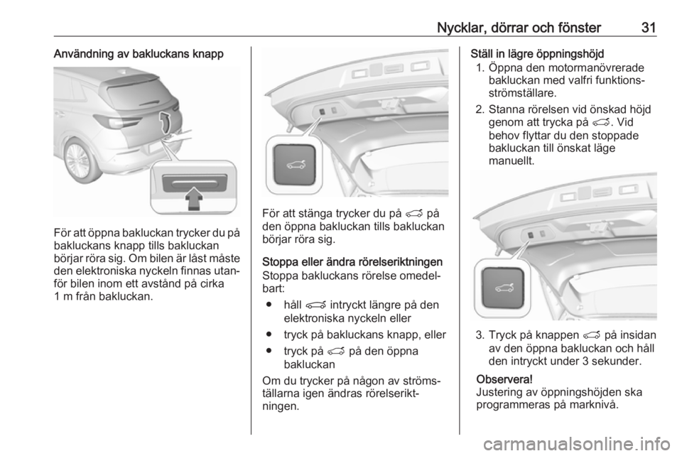OPEL GRANDLAND X 2019.75  Instruktionsbok Nycklar, dörrar och fönster31Användning av bakluckans knapp
För att öppna bakluckan trycker du på
bakluckans knapp tills bakluckan
börjar röra sig. Om bilen är låst måste
den elektroniska n
