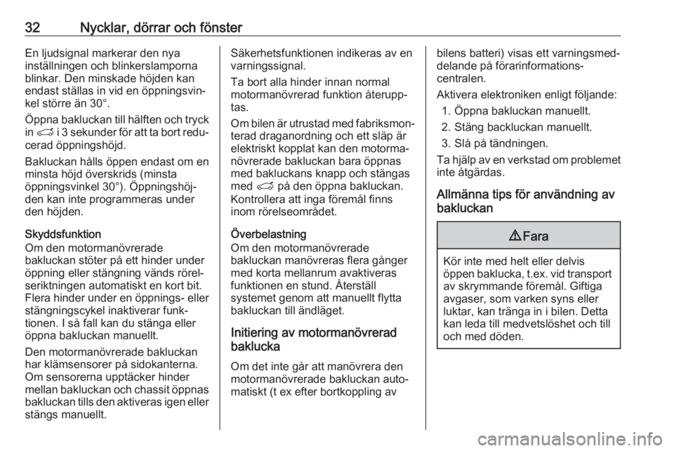 OPEL GRANDLAND X 2019.75  Instruktionsbok 32Nycklar, dörrar och fönsterEn ljudsignal markerar den nya
inställningen och blinkerslamporna
blinkar. Den minskade höjden kan
endast ställas in vid en öppningsvin‐
kel större än 30°.
Öpp