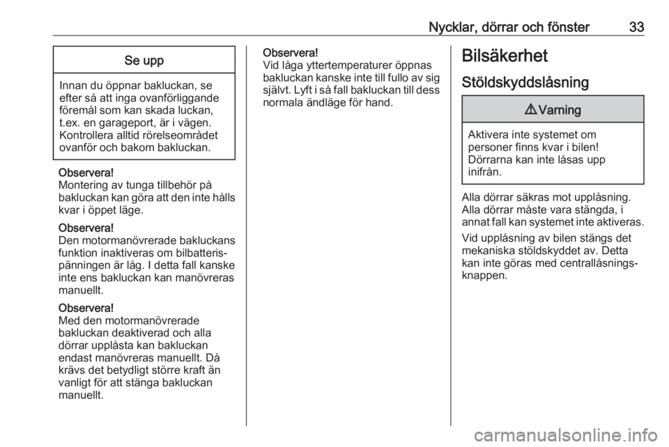 OPEL GRANDLAND X 2019.75  Instruktionsbok Nycklar, dörrar och fönster33Se upp
Innan du öppnar bakluckan, se
efter så att inga ovanförliggande
föremål som kan skada luckan,
t.ex. en garageport, är i vägen.
Kontrollera alltid rörelseo