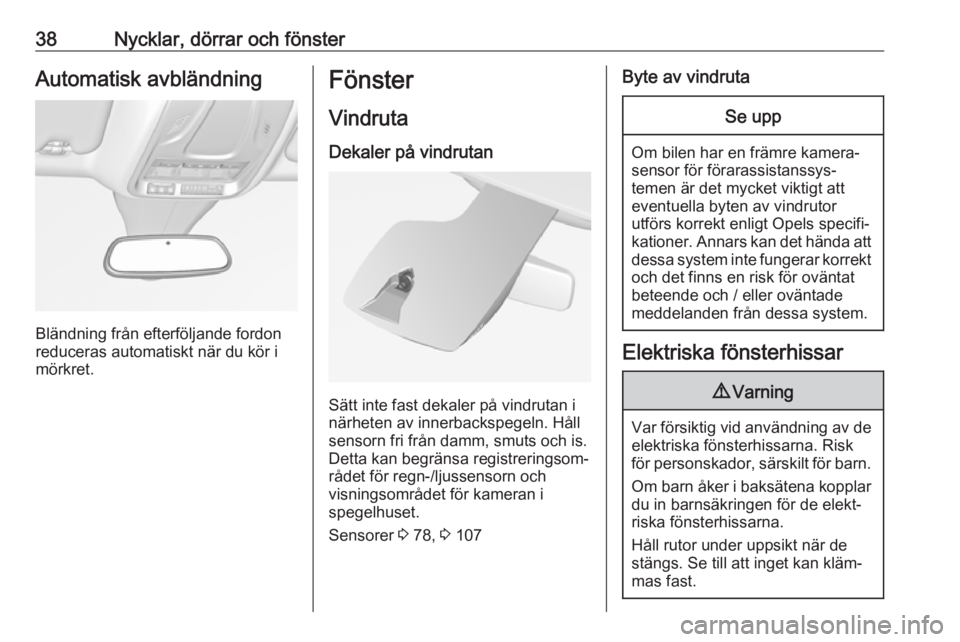 OPEL GRANDLAND X 2019.75  Instruktionsbok 38Nycklar, dörrar och fönsterAutomatisk avbländning
Bländning från efterföljande fordon
reduceras automatiskt när du kör i
mörkret.
Fönster
Vindruta
Dekaler på vindrutan
Sätt inte fast dek