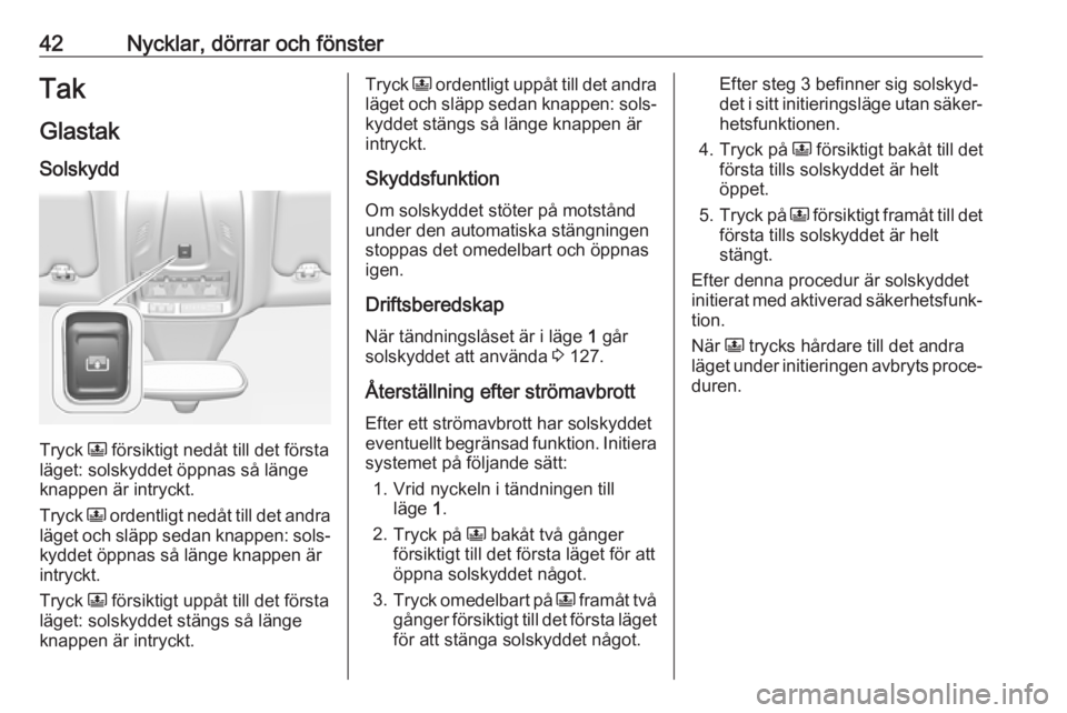 OPEL GRANDLAND X 2019.75  Instruktionsbok 42Nycklar, dörrar och fönsterTakGlastak
Solskydd
Tryck  N försiktigt nedåt till det första
läget: solskyddet öppnas så länge knappen är intryckt.
Tryck  N ordentligt nedåt till det andra
l�