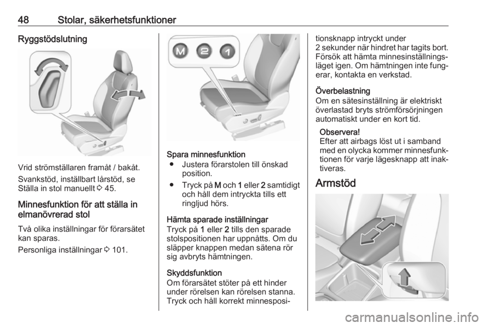 OPEL GRANDLAND X 2019.75  Instruktionsbok 48Stolar, säkerhetsfunktionerRyggstödslutning
Vrid strömställaren framåt / bakåt.
Svankstöd, inställbart lårstöd, se
Ställa in stol manuellt  3 45.
Minnesfunktion för att ställa in
elman�