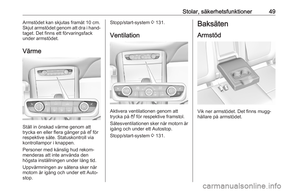 OPEL GRANDLAND X 2019.75  Instruktionsbok Stolar, säkerhetsfunktioner49Armstödet kan skjutas framåt 10 cm.
Skjut armstödet genom att dra i hand‐
taget. Det finns ett förvaringsfack
under armstödet.
Värme
Ställ in önskad värme geno