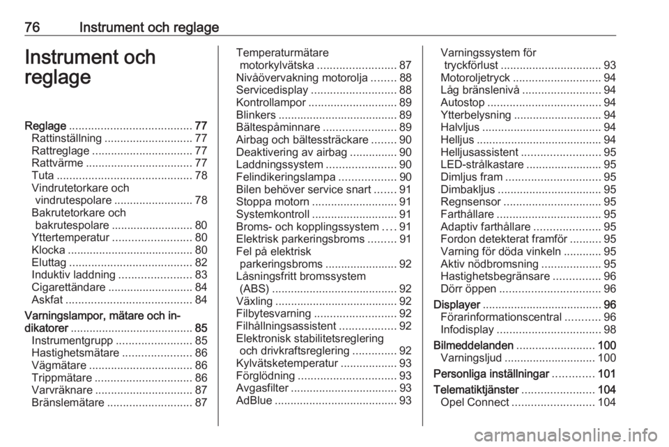 OPEL GRANDLAND X 2019.75  Instruktionsbok 76Instrument och reglageInstrument och
reglageReglage ....................................... 77
Rattinställning ............................ 77
Rattreglage ................................ 77
Rattv�